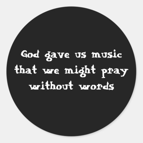 God gave us music that we might pray without words classic round sticker