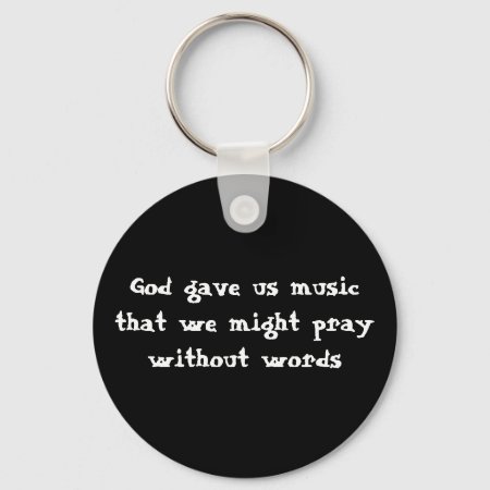 God Gave Us Music That We Might Pray Without Words Keychain