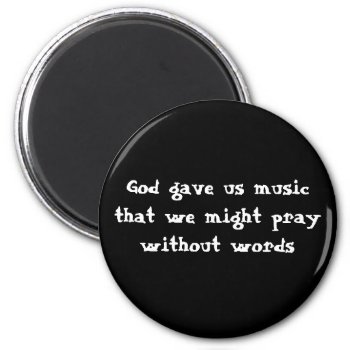God Gave Us Music That We Might Pray Without Words Magnet by PhotoJoeVa at Zazzle
