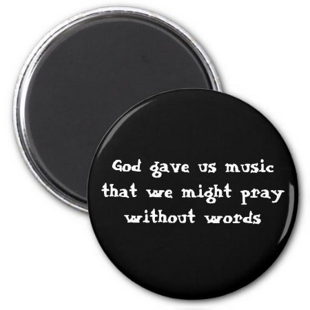 God Gave Us Music That We Might Pray Without Words Magnet