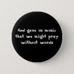 God Gave Us Music That We Might Pray Without Words Pinback Button at Zazzle