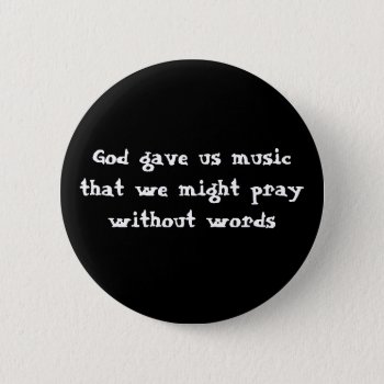 God Gave Us Music That We Might Pray Without Words Pinback Button by PhotoJoeVa at Zazzle