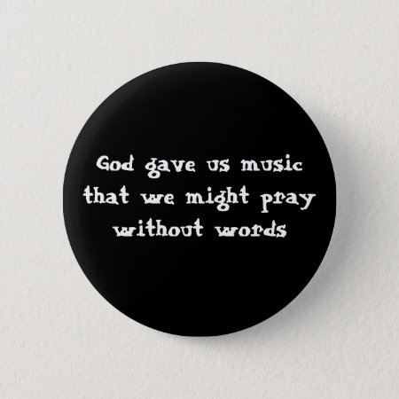 God Gave Us Music That We Might Pray Without Words Pinback Button