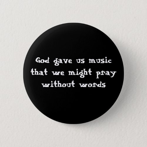 God gave us music that we might pray without words pinback button