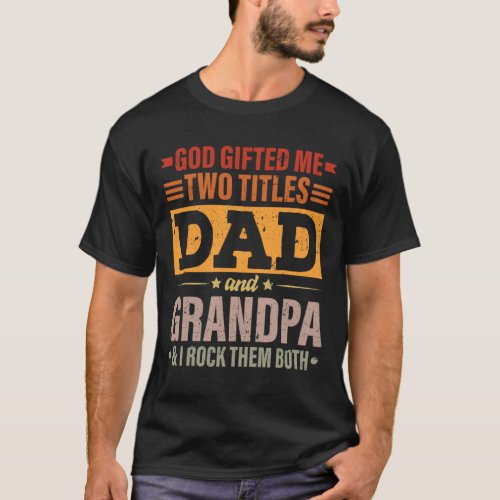 God Gifted Me Two Titles Dad And Grandpa Funny Fat T_Shirt