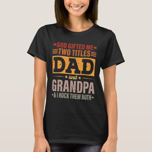 God Gifted Me Two Titles Dad And Grandpa Funny Fat T_Shirt