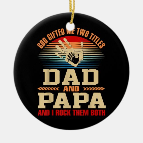 God Gifted Me Two Titles Dad And Papa  Ceramic Ornament