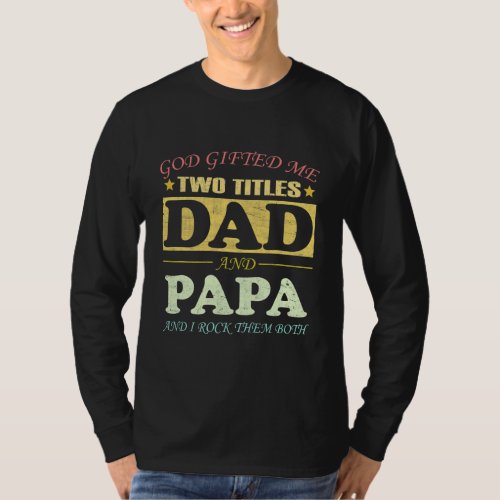 God Gifted Me Two Titles Dad And Papa Fathers T_Shirt