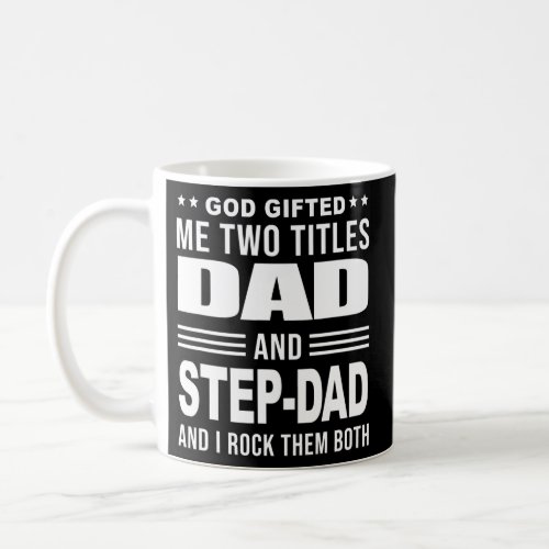 God Gifted Me Two Titles Dad And Step Dad Father Coffee Mug