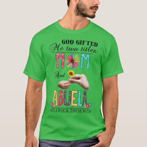God Gifted Me Two Titles Mom And Abuela And I Rock T_Shirt