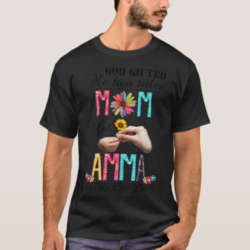 God Gifted Me Two Titles Mom And Amma And I Rock T T_Shirt