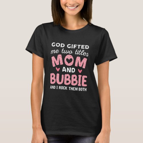 God Gifted Me Two Titles Mom and Bubbie Pink T_Shirt