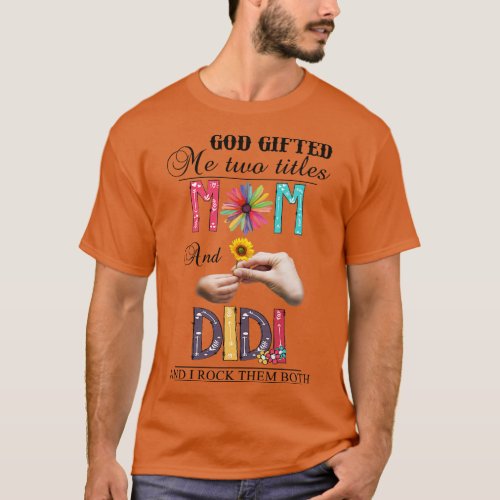 God Gifted Me Two Titles Mom And Didi And I Rock T T_Shirt
