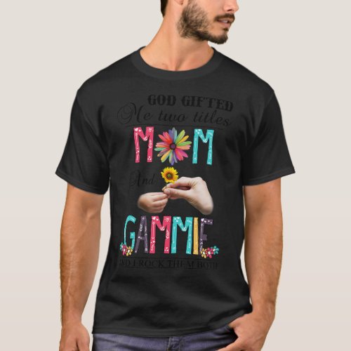 God Gifted Me Two Titles Mom And Gammie And I Rock T_Shirt