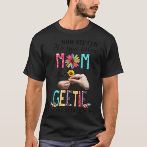 God Gifted Me Two Titles Mom And Geetie And I Rock T_Shirt