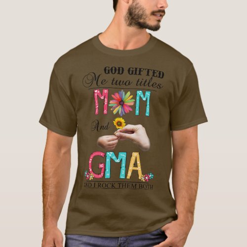 God Gifted Me Two Titles Mom And Gma And I Rock Th T_Shirt