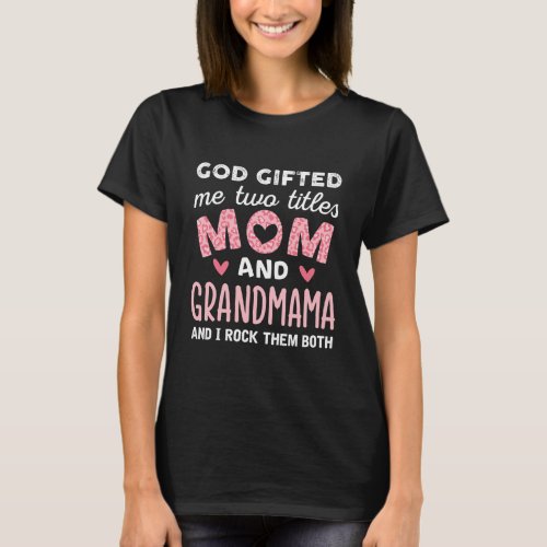 God Gifted Me Two Titles Mom and Grandmama Pink T_Shirt