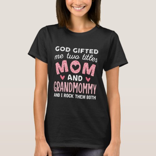 God Gifted Me Two Titles Mom and Grandmommy Pink T_Shirt