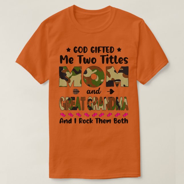 God Gifted Me Two Titles Mom And Great Grandma Cam T-Shirt (Design Front)