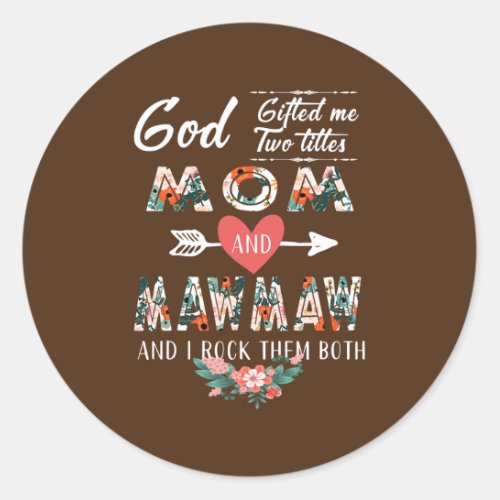 God Gifted Me Two Titles Mom And Mawmaw Flower Classic Round Sticker