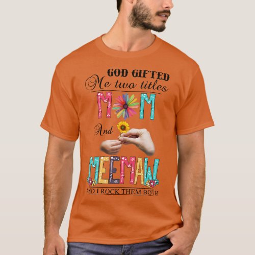 God Gifted Me Two Titles Mom And Meemaw And I Rock T_Shirt
