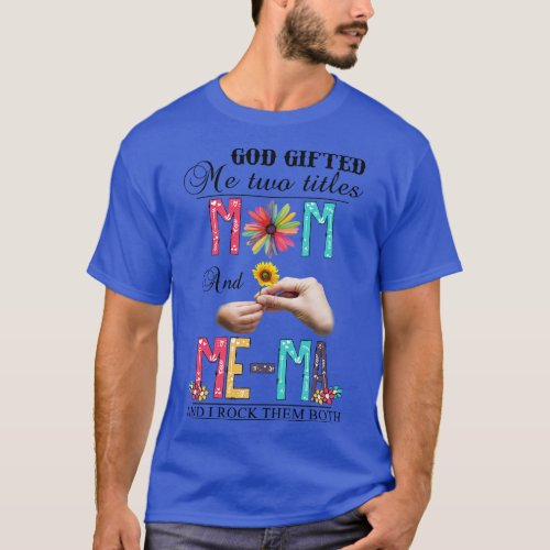God Gifted Me Two Titles Mom And MeMa And I Rock T T_Shirt