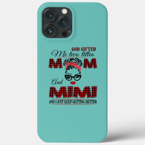 God Gifted Me Two Titles Mom and Mimi  iPhone 13 Pro Max Case