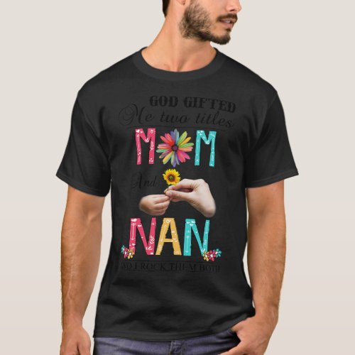 God Gifted Me Two Titles Mom And Nan And I Rock Th T_Shirt