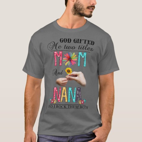 God Gifted Me Two Titles Mom And Nana And I Rock T T_Shirt