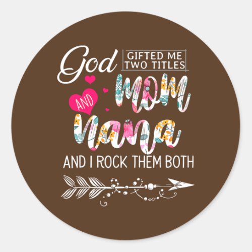 God Gifted Me Two Titles Mom And Nana Flower Classic Round Sticker