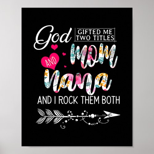 God Gifted Me Two Titles Mom And Nana Flower Poster