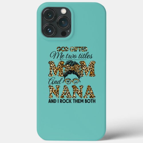 God Gifted Me Two Titles Mom And Nana Leopard iPhone 13 Pro Max Case