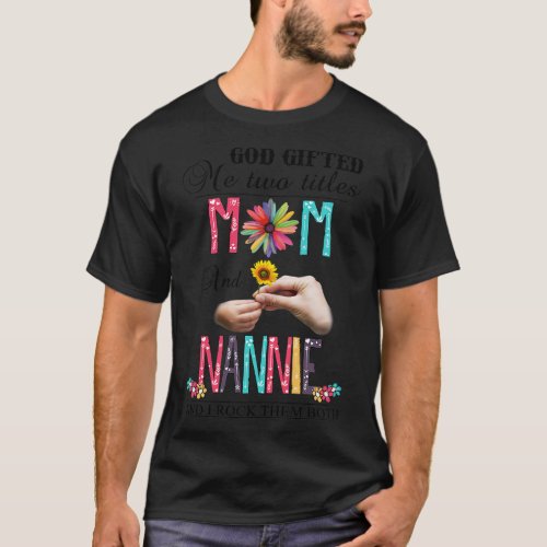 God Gifted Me Two Titles Mom And Nannie And I Rock T_Shirt