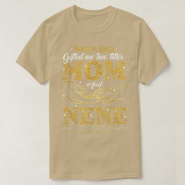 God Gifted Me Two Titles Mom And Nene Happy Mother T-Shirt (Design Front)