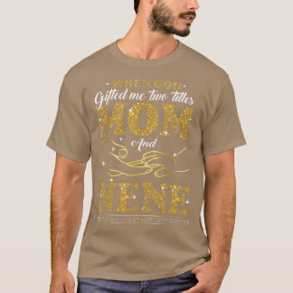 God Gifted Me Two Titles Mom And Nene Happy Mother T-Shirt