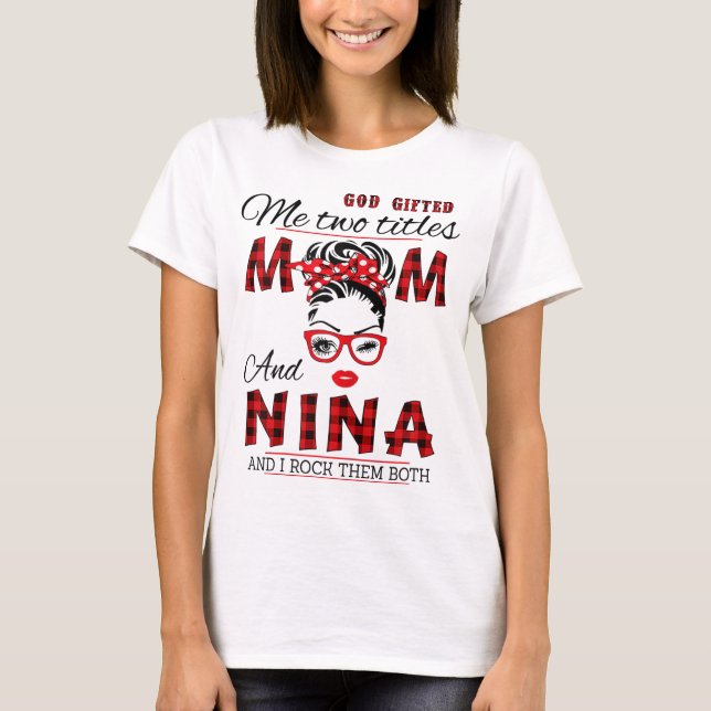 God Gifted Me Two Titles Mom And Nina Mother's Day T-Shirt (Front)