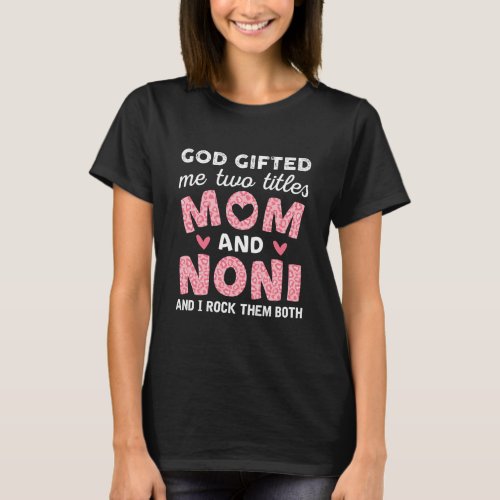 God Gifted Me Two Titles Mom and Noni Pink T_Shirt
