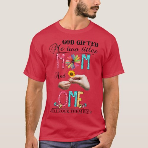 God Gifted Me Two Titles Mom And Ome And I Rock Th T_Shirt