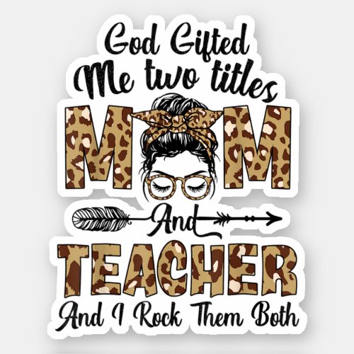 God Gifted Me Two Titles Mom And Teacher Leopard Sticker