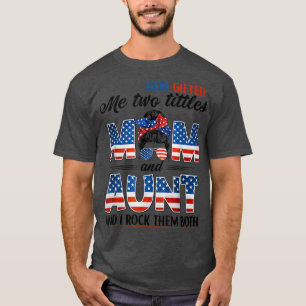 God Gifted Me Two Titles Mom Aunt Patriotic 4th Of T-Shirt