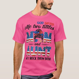 God Gifted Me Two Titles Mom Aunt Patriotic 4th Of T-Shirt
