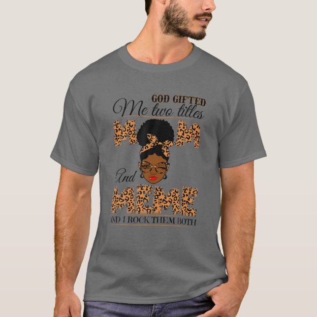 God Gifted Me Two Titles Mom Meme Grandma Melanin T-Shirt (Front)