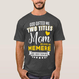 God Gifted Me Two Titles Mom Memere Mothers Day G T-Shirt