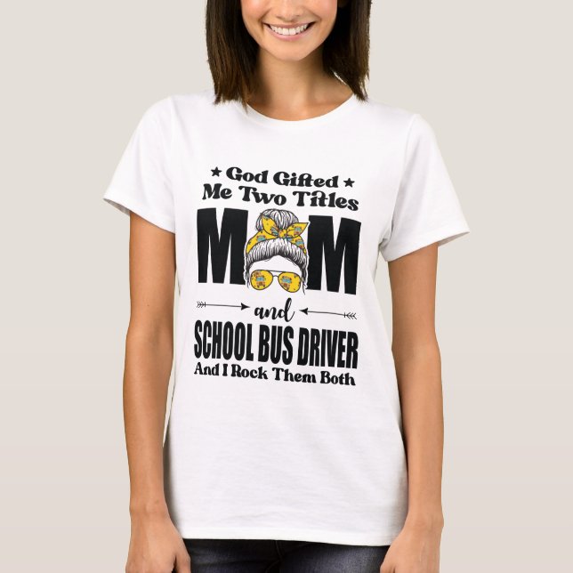 God Gifted Me Two Titles Mom & School Bus Driver T-Shirt (Front)