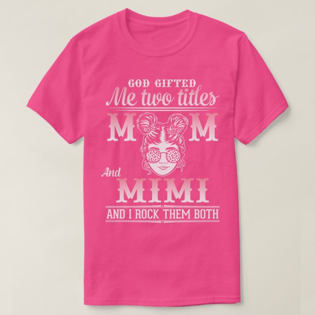 God Gifted Me Two Tittles Mom And Mimi And I Rock  T-Shirt (Design Front)