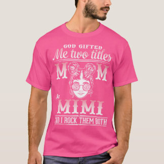 God Gifted Me Two Tittles Mom And Mimi And I Rock  T-Shirt