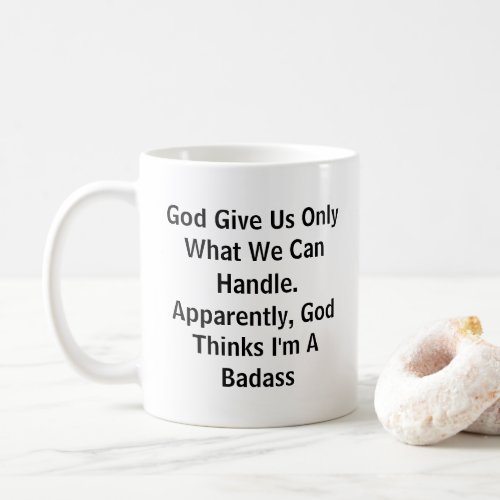 God Give Us Only What We Can Handle Apparently God Coffee Mug