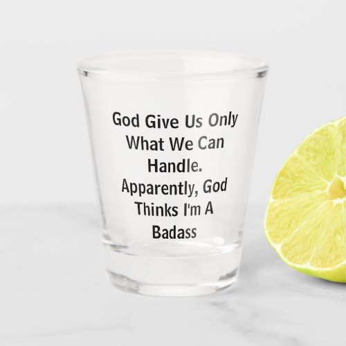 God Give Us Only What We Can Handle Apparently God Shot Glass