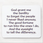 God Grant Me Humor Mouse Pad<br><div class="desc">God grant me the Senility to forget the people I never liked anyway, The good fortune to run into the ones I do, And the eyesight to tell the difference. - Parody of the Serenity Prayer. Funny and humorous saying.</div>