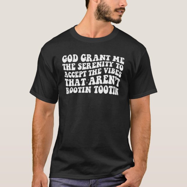 God grant me the serenity to accept the vibes that T-Shirt (Front)